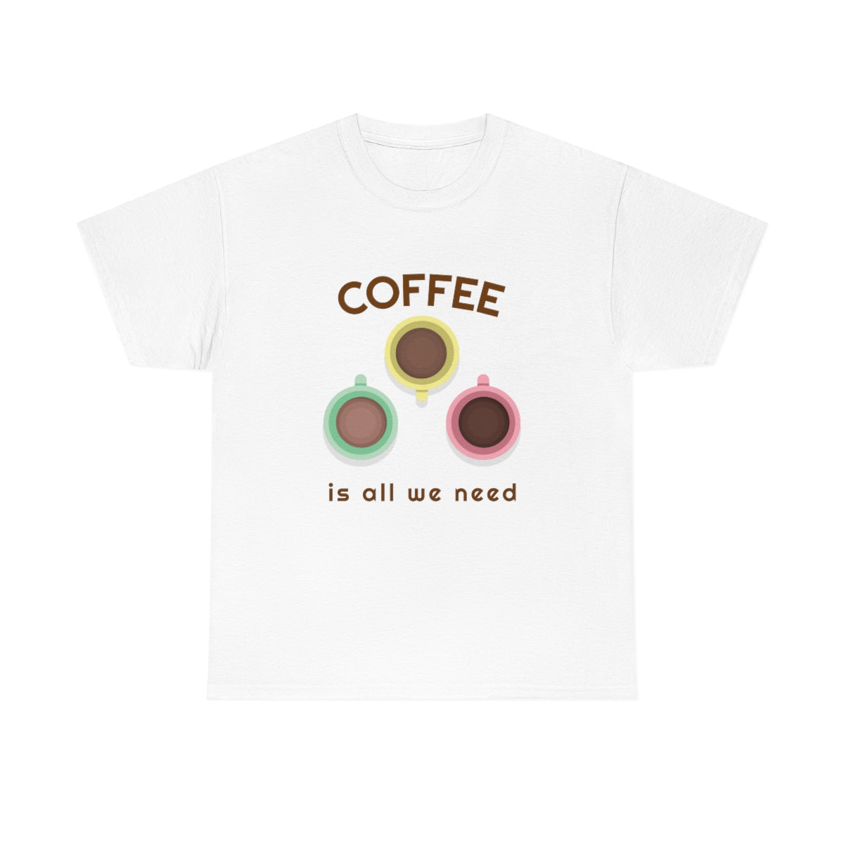 Coffee Is All We Need Mugs Unisex Heavy Cotton Tee