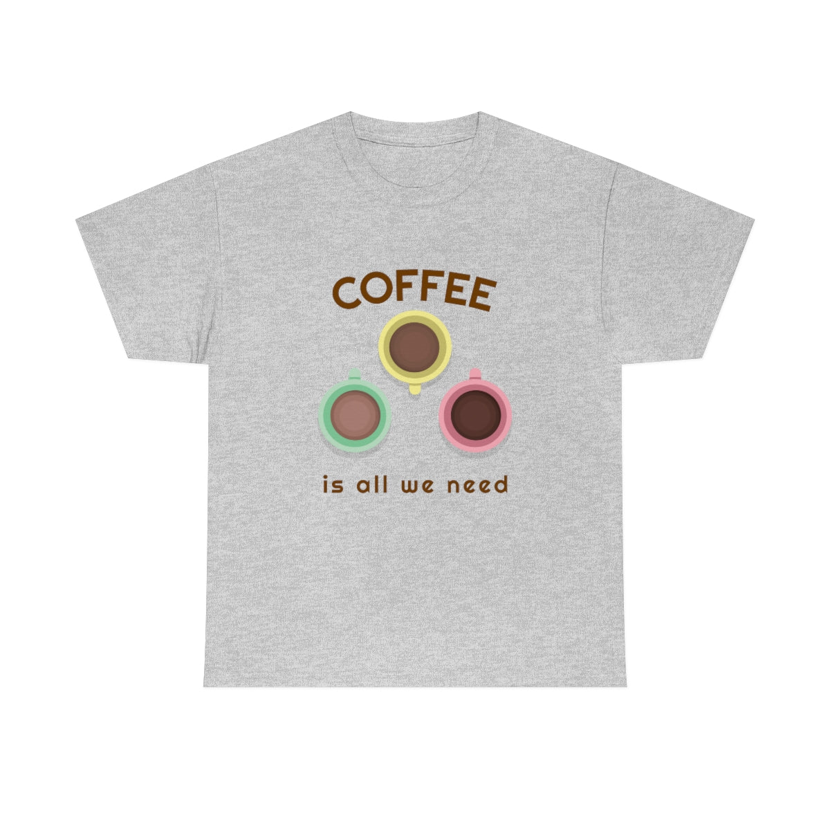 Coffee Is All We Need Mugs Unisex Heavy Cotton Tee